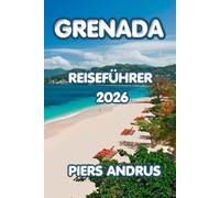 GRENADA REISEFÜHRER 2026: Planen Sie Ihren perfekten Urlaub in der Karibik mit Expertentipps zu Grenadas Stränden, Gewürzplantagen, Tauchen, lokaler Küche und Inselabenteuern
