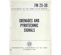 Grenades & Pyrotechnic Signals FM 23-30: Department of the Army Field Manual, December 1969