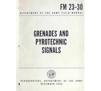 Grenades & Pyrotechnic Signals FM 23-30: Department of the Army Field Manual, December 1969