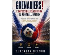 Grenadiers ! l’impossible révolution du football Haïtien: « De l’exil de 2024 au sommet de 2026 : Le manuel secret du leadership et de la résilience haïtienne. »