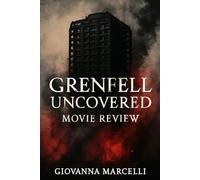 GRENFELL UNCOVER MOVIE REVIEW: Unraveling the Tragedy, Exposing the Truth, and Fighting for Justice