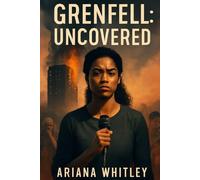 GRENFELL; UNCOVERED: Unmasking the Truth Behind Grenfell's Tragedy: A Deep Dive into the Cast, Production, and Unforgettable Story of Courage and Justice