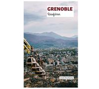 Grenoble Reiseführer: Top Attraktionen, Geheimtipps, Isère, Outdoor-Aktivitäten, Essen, Tagesausflüge ab der Alpenhauptstadt