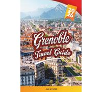 GRENOBLE TRAVEL GUIDE 2026: Alpine City Views, Bastille Cable Car, Mountain Hiking, Science Museums & French Outdoor Life