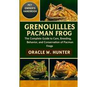 GRENOILLES PACMAN FROG HANDBOOK: The Complete Guide to Care, Breeding, Behavior, and Conservation of Pacman Frogs.