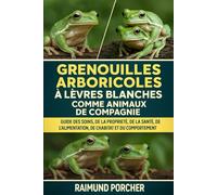 Grenouilles arboricoles à lèvres blanches comme animaux de compagnie: GUIDE DES SOINS, DE LA PROPRIÉTÉ, DE LA SANTÉ, DE L'ALIMENTATION, DE L'HABITAT ET DU COMPORTEMENT