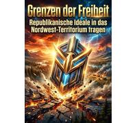 Grenzen der Freiheit: Republikanische Ideale in das Nordwest-Territorium tragen