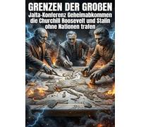 Grenzen der Großen: Jalta-Konferenz Geheimabkommen die Churchill Roosevelt und Stalin ohne Nationen trafen