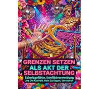 Grenzen Setzen Als Akt Der Selbstachtung: Schuldgefühle, Konfliktvermeidung Und Die Klarheit, Nein Zu Sagen, Verstehen