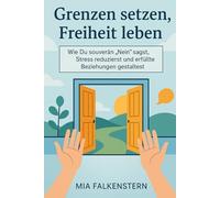 Grenzen setzen, Freiheit leben: Wie Du souverän „Nein“ sagst, Stress reduzierst und erfüllte Beziehungen gestaltest