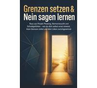 Grenzen setzen & Nein sagen lernen: Raus aus People Pleasing, Harmoniesucht und Schuldgefühlen: wie du dich selbst ernst nimmst, klare Grenzen ziehst und dein Leben zurückgewinnst