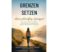 Grenzen setzen ohne schlechtes Gewissen: Wie du lernst Nein zu sagen, deine Energie zu schützen und gesunde Beziehungen aufzubauen