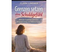 Grenzen setzen ohne Schuldgefühl: Mentale Stabilität zwischen Verantwortung und Selbstachtung (Klar bei mir.)