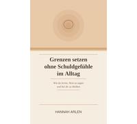 Grenzen setzen ohne Schuldgefühle im Alltag: Wie du lernst, Nein zu sagen und bei dir zu bleiben