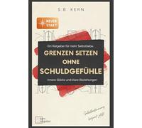Grenzen setzen ohne Schuldgefühle - vom People Pleaser zur Selbstbestimmung: Dein Neustart für mehr Selbstliebe, innerer Stärke und klarer Kommunikation - Charakterentwicklung , starke Persönlichkeit