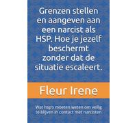 Grenzen stellen en aangeven aan een narcist als HSP. Hoe je jezelf beschermt zonder dat de situatie escaleert.: Wat hsp’s moeten weten om veilig te blijven in contact met narcisten