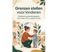 Grenzen stellen voor kinderen: Praktische opvoedstrategieën voor meer rust en respect in huis