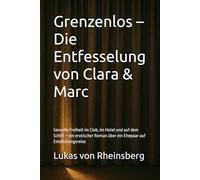 Grenzenlos - Die Entfesselung von Clara & Marc: Sexuelle Freiheit im Club, im Hotel und auf dem Schiff - ein erotischer Roman über ein Ehepaar auf Entdeckungsreise