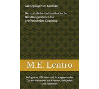 Grenzgänger im Konflikt: Der rechtliche und methodische Handlungsrahmen für professionelles Coaching: Befugnisse, Pflichten und Strategien in der Zusam-menarbeit mit Klienten, Behörden und Systemen