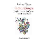 Grenzgänger: Mein Leben als Christ mit Borderline. Autobiografie