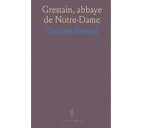 Grestain, abbaye de Notre-Dame: Histoire, archives et chartes d’une maison bénédictine de Normandie du Moyen Âge à la Révolution