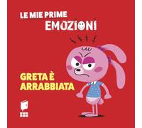 Greta è arrabbiata. Le mie prime emozioni. Ediz. illustrata