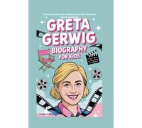 GRETA GERWIG BIOGRAPHY FOR KIDS: The Inspiring Story of the Barbie Director Who Turned Her Dreams into Movies