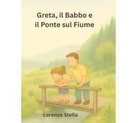 Greta, il Babbo e il Ponte sul Fiume: Una storia illustrata sulla natura, l’amore e la felicità delle piccole cose