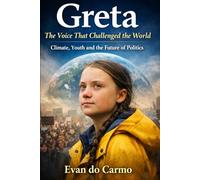 Greta: The Voice That Challenged the World: Greta: The Voice That Challenged the World Climate, Youth and the Future of Politics