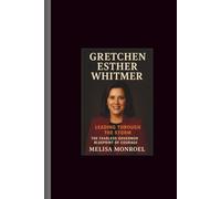 Gretchen Esther whitmer: Leading Through the Storm-The Fearless Governor Blueprint of Courage
