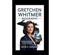 GRETCHEN WHITMER BIOGRAPHY: How Michigan's Progressive Leader Built Her Political Power from Lansing to the Statehouse