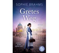 Gretes Weg Der historische Roman über eine mutige Frau im 20. Jahrhundert: Anbruch einer neuen Zeit