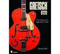 Gretsch 6120: The History of a Legendary Guitar
