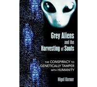 Grey Aliens and the Harvesting of Souls: The Conspiracy to Genetically Tamper with Humanity