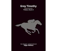 Grey Timothy: Ein früher Edgar-Wallace-Thriller um Pferderennen, Wetten und gefährliche Intrigen, modern neu übersetzt