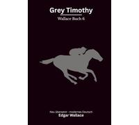 Grey Timothy: Ein früher Edgar-Wallace-Thriller um Pferderennen, Wetten und gefährliche Intrigen, modern neu übersetzt