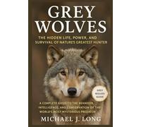 GREY WOLVES: The Hidden Life, Power, and Survival of Nature’s Greatest Hunter.: A Complete Guide to the Behavior, Intelligence, and Conservation of the World’s Most Mysterious Predator