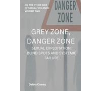 GREY ZONE DANGER ZONE: SEXUAL EXPLOITATION, BLINDSPOTS, AND SYSTEMIC FAILURE (On the Other Side of Sexual Violence)