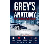 Grey's Anatomy Tv Series Review: The Complete Guide to the Stories, Relationships, Characters, Storylines, Themes, and Cultural Impact of Television's Medical Phenomenon