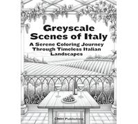 Greyscale Scenes of Italy: A Serene Coloring Journey Through Timeless Italian Landscapes: 35 Peaceful Greyscale Designs of Italian Cities, Countryside ... for Adults to Relax (Grayscale Coloring)