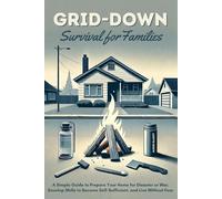Grid-Down Survival for Families: A simple guide to prepare your home for disaster or war, develop skills to become self-sufficient, and live without fear