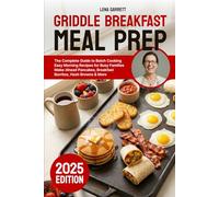 GRIDDLE BREAKFAST MEAL PREP: The Complete Guide to Batch CookingEasy Morning Recipes for Busy FamiliesMake-Ahead Pancakes, Breakfast Burritos, Hash Browns & More