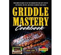 Griddle Mastery Cookbook: Your Complete Guide to Flat-Top Cooking with 200 Tasty Step-by-Step Recipes, Pro Tips, and Tricks to Impress Your Guests