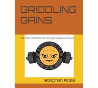GRIDDLING GAINS: The Lifter’s Cookbook for Strength Speed and Power