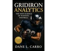Gridiron Analytics: The New Science of Winning Football: Football analytics, sports data science, and next-gen strategy for coaches, players, and fans