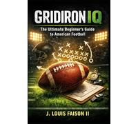 Gridiron IQ: The Ultimate Beginner’s Guide to American Football (Sports IQ Mastery: Football, Basketball & Baseball Edition)