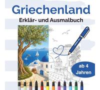 Griechenland entdecken - Mein Erklär- & Ausmalbuch: Spielerisch Griechenland entdecken - ein Erklär- und Ausmalbuch über Geschichte, Inseln, Natur, Tiere & Kultur für Kinder ab 4 Jahren