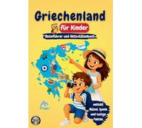Griechenland für Kinder - Reiseführer und Aktivitätenbuch: Entdecke Geschichte, Inseln, Kultur und Traditionen Griechenlands durch Spiele, Rätsel und spannende Fakten (Junior Weltentdecker)