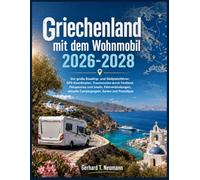Griechenland mit dem Wohnmobil 2026-2028: Der große Roadtrip- und Stellplatzführer: GPS-Koordinaten, Traumrouten durch Festland, Peloponnes und ... Campingregeln, Karten und Praxistipps