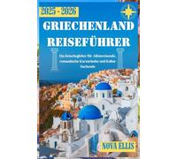 GRIECHENLAND REISEFÜHRER 2025-2026: Ein Reisebegleiter für Alleinreisende, romantische Kurzurlaube und Kultur Suchende